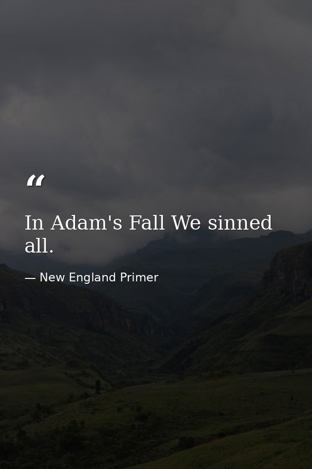 In Adam's Fall We sinned all. — New England Primer