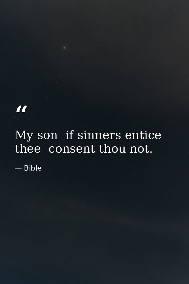 My son  if sinners entice thee  consent thou not. — Bible