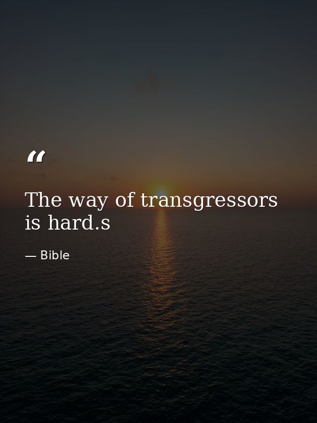 The way of transgressors is hard.s — Bible