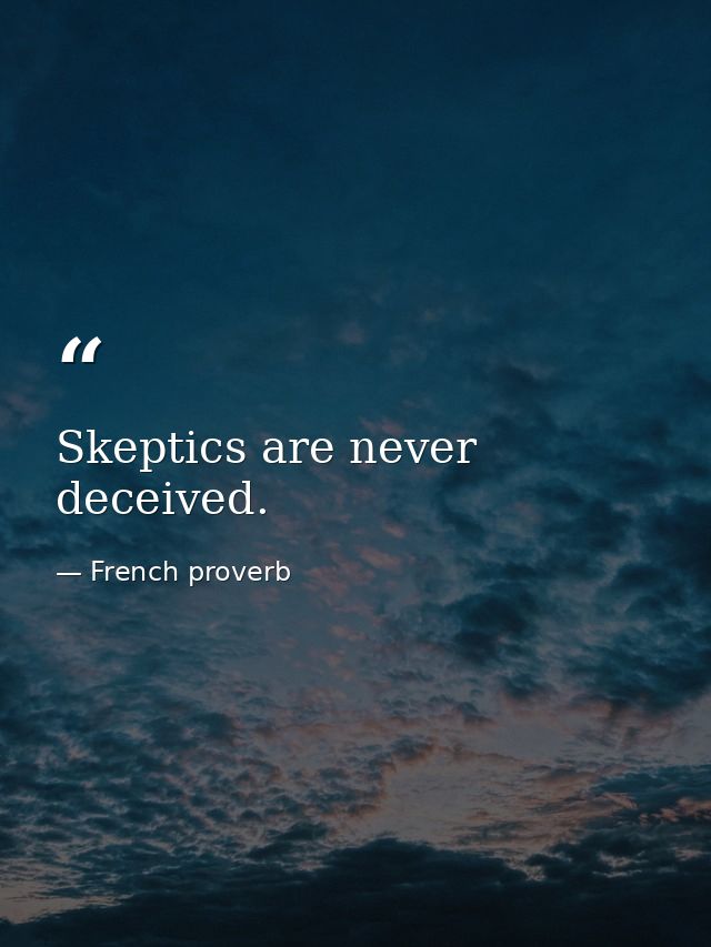 Skeptics are never deceived. — French proverb