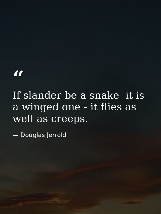 If slander be a snake  it is a winged one - it flies as well as creeps. — Douglas Jerrold