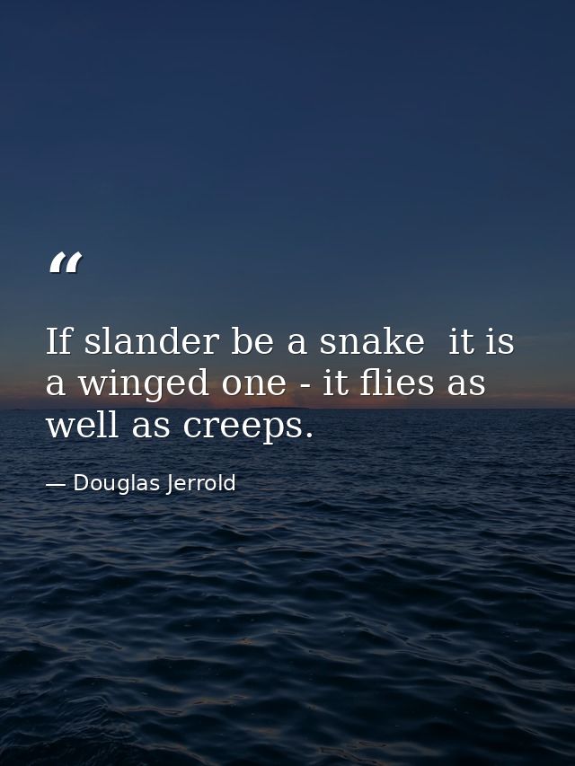 If slander be a snake  it is a winged one - it flies as well as creeps. — Douglas Jerrold