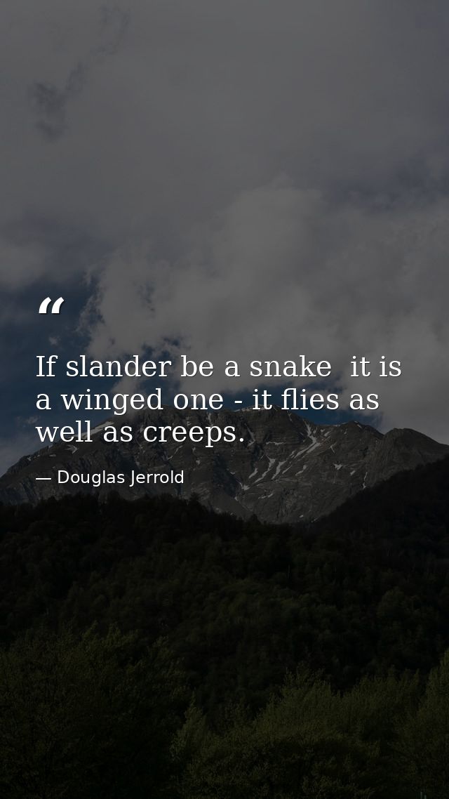 If slander be a snake  it is a winged one - it flies as well as creeps. — Douglas Jerrold