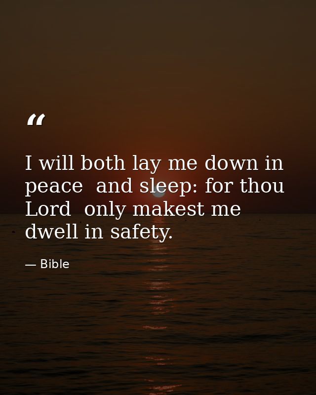 I will both lay me down in peace  and sleep: for thou  Lord  only makest me dwell in safety. — Bible
