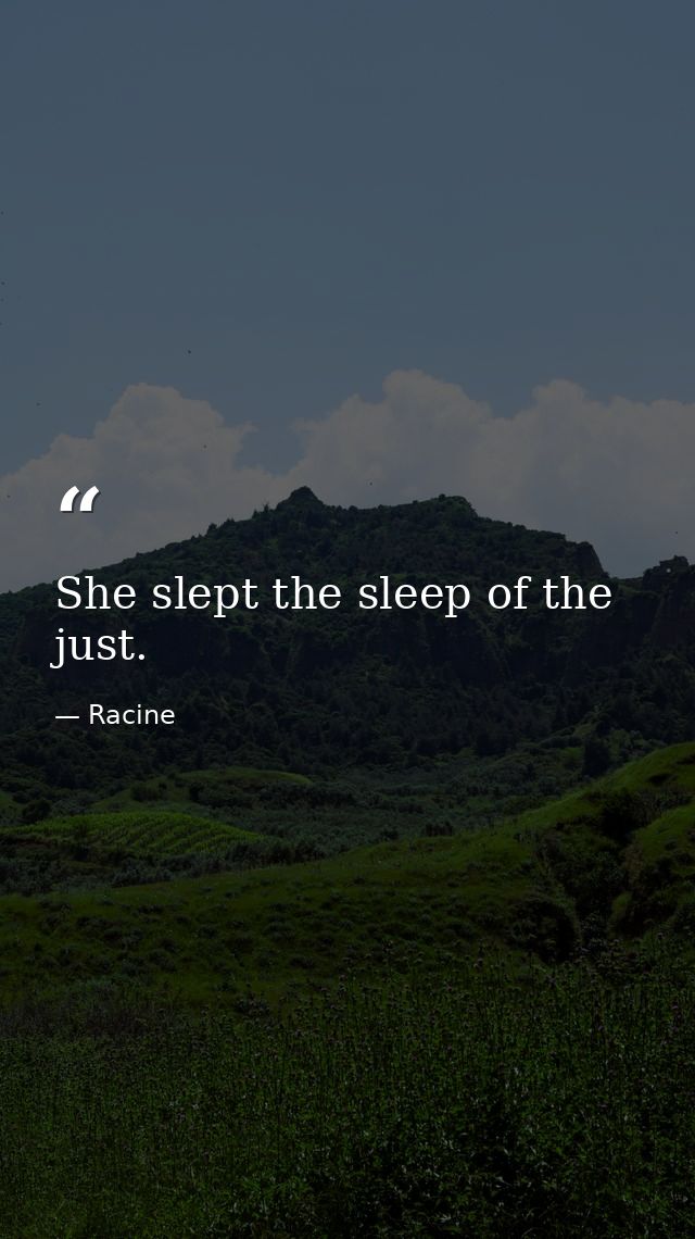 She slept the sleep of the just. — Racine