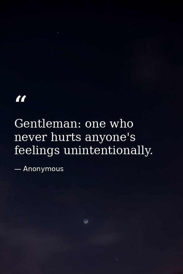 Gentleman: one who never hurts anyone's feelings unintentionally. — Anonymous