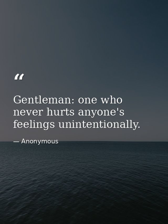 Gentleman: one who never hurts anyone's feelings unintentionally. — Anonymous