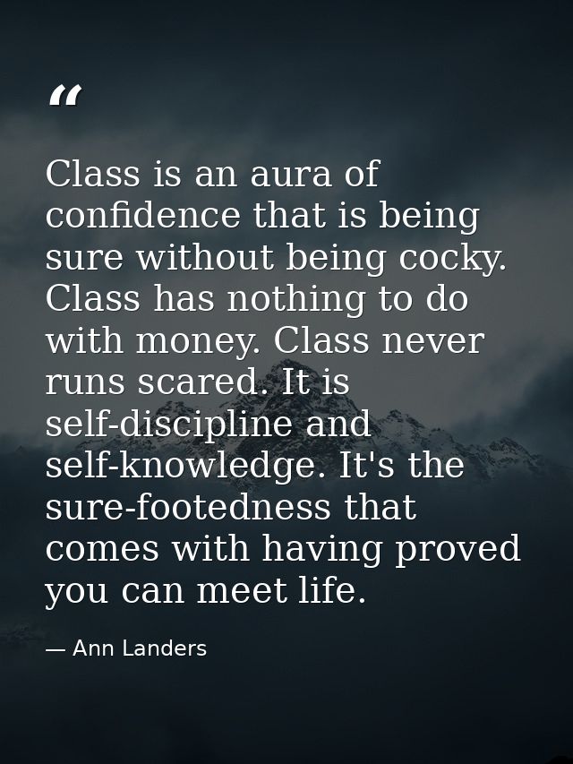Class is an aura of confidence that is being sure without being cocky. Class has nothing to do with money. Class never r — Ann Landers