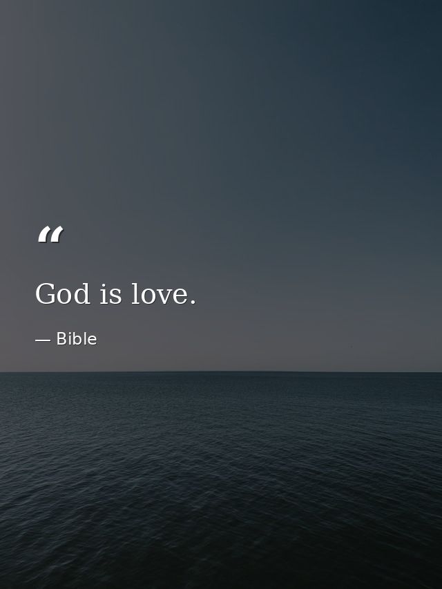 God is love. — Bible