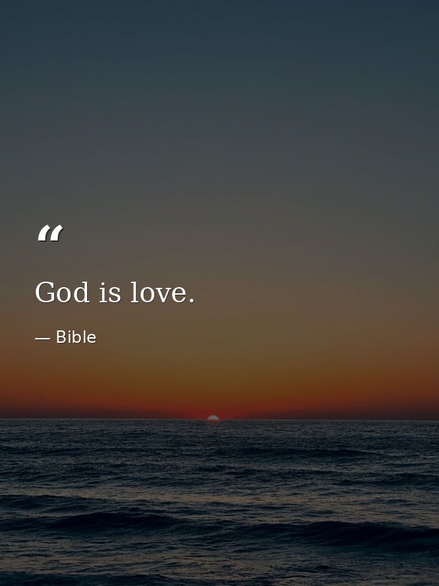 God is love. — Bible