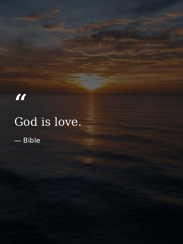 God is love. — Bible