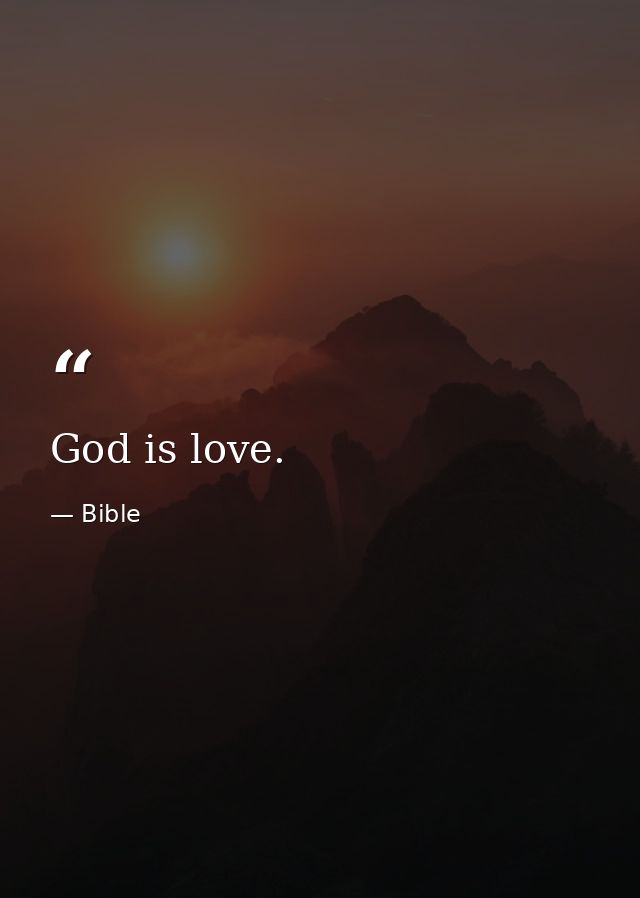 God is love. — Bible