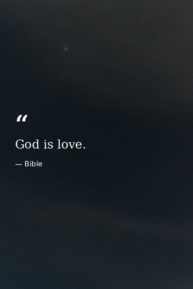God is love. — Bible
