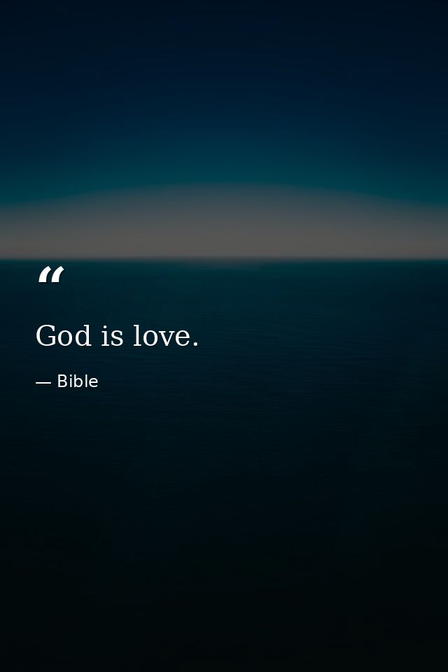 God is love. — Bible