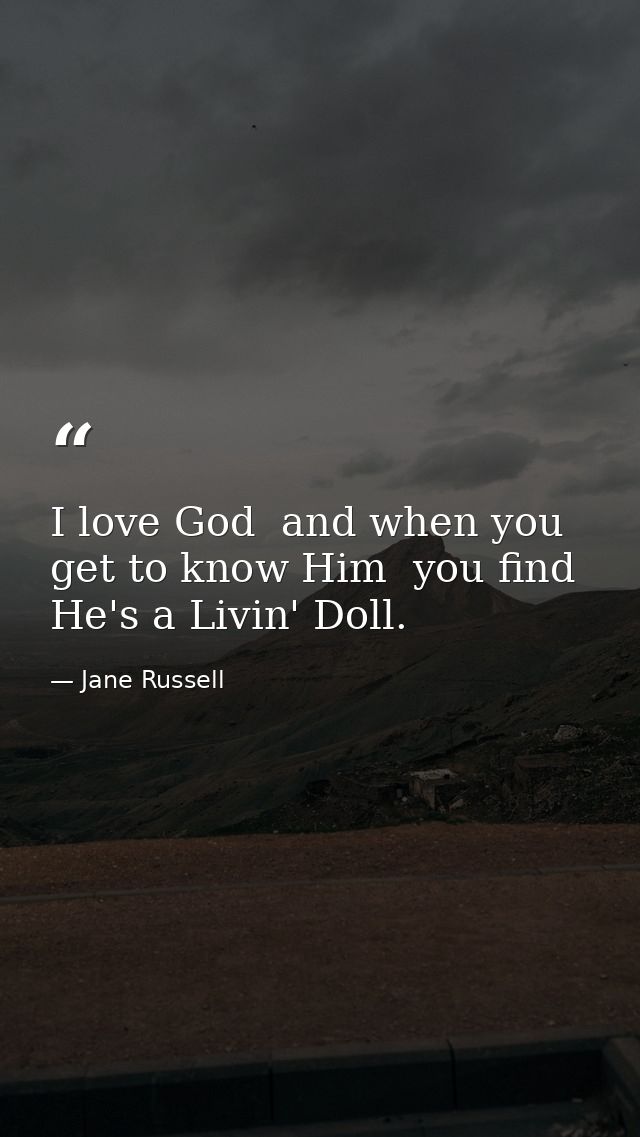 I love God  and when you get to know Him  you find He's a Livin' Doll. — Jane Russell