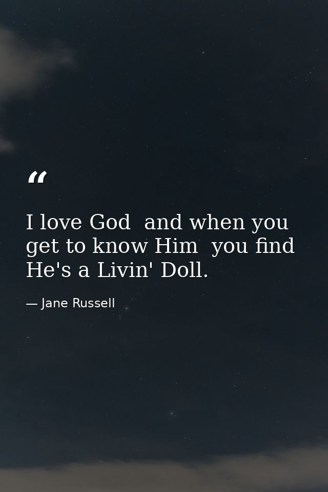 I love God  and when you get to know Him  you find He's a Livin' Doll. — Jane Russell
