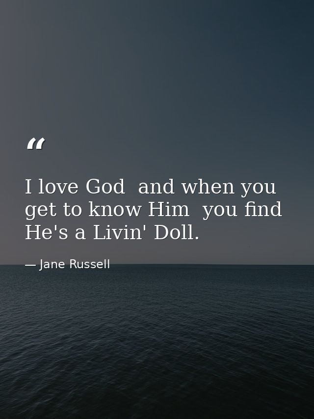 I love God  and when you get to know Him  you find He's a Livin' Doll. — Jane Russell