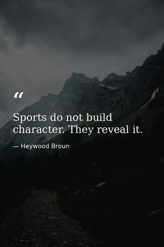 Sports do not build character. They reveal it. — Heywood Broun