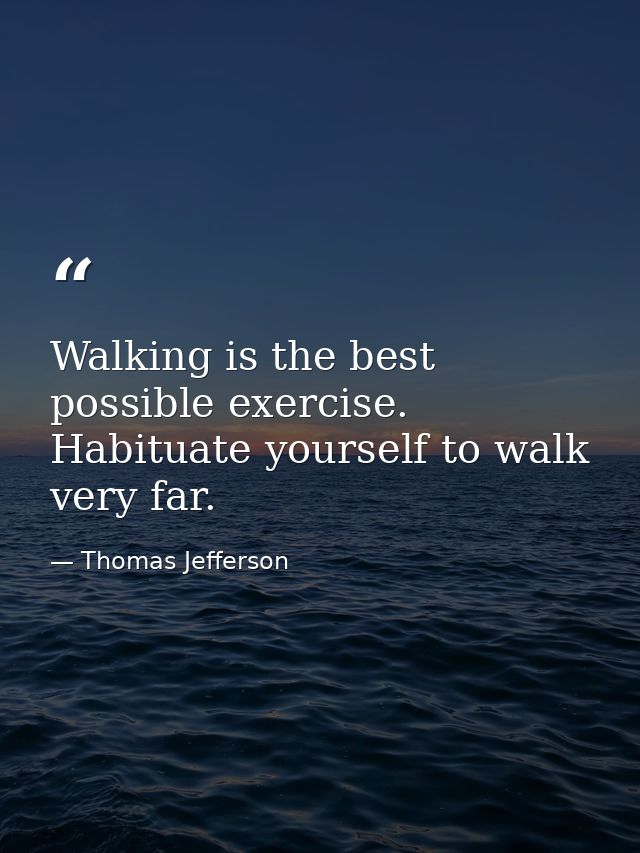 Walking is the best possible exercise. Habituate yourself to walk very far. — Thomas Jefferson