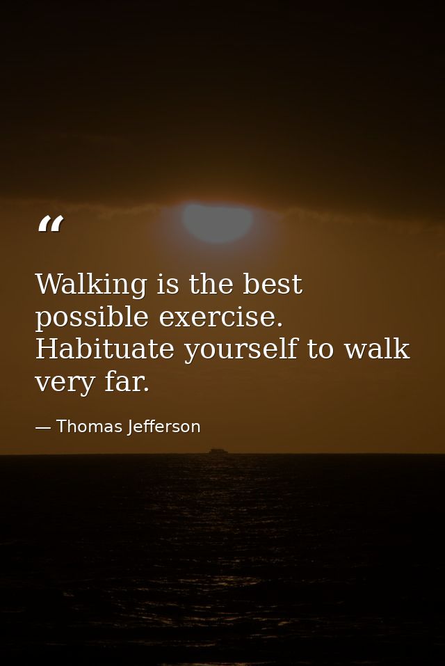 Walking is the best possible exercise. Habituate yourself to walk very far. — Thomas Jefferson