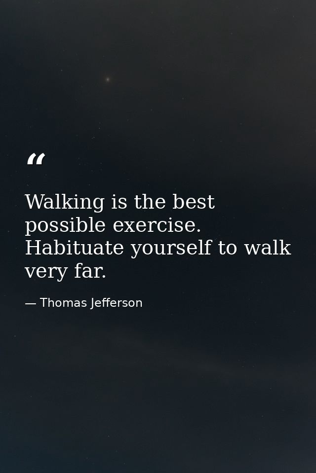 Walking is the best possible exercise. Habituate yourself to walk very far. — Thomas Jefferson