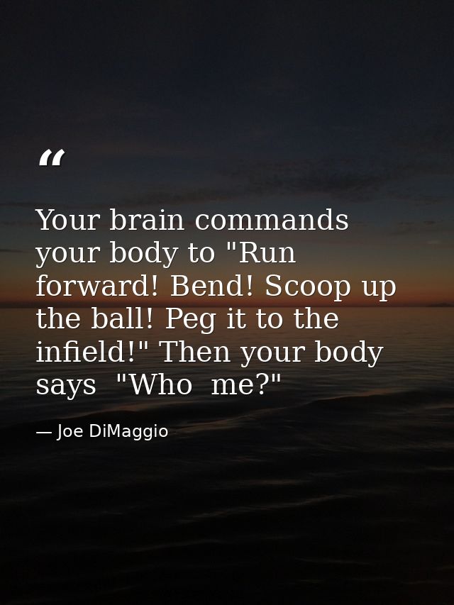 Your brain commands your body to "Run forward! Bend! Scoop up the ball! Peg it to the infield!" Then your body says  "Wh — Joe DiMaggio