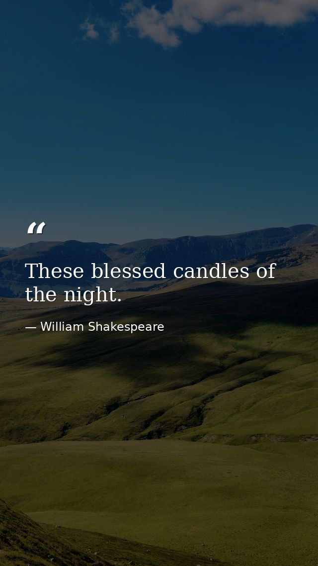 These blessed candles of the night. — William Shakespeare