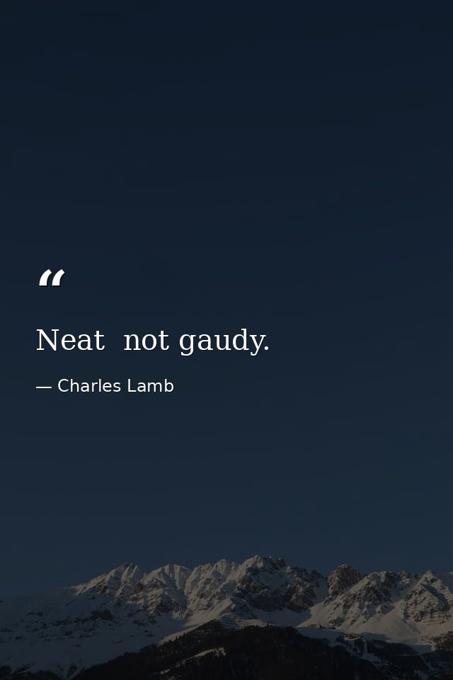 Neat  not gaudy. — Charles Lamb