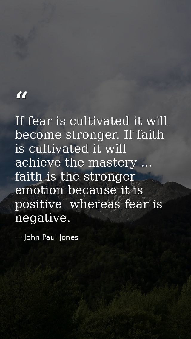 If fear is cultivated it will become stronger. If faith is cultivated it will achieve the mastery ... faith is the stron — John Paul Jones
