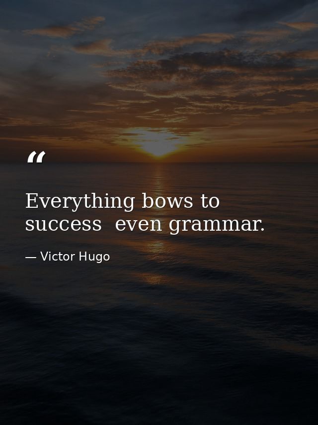 Everything bows to success  even grammar. — Victor Hugo