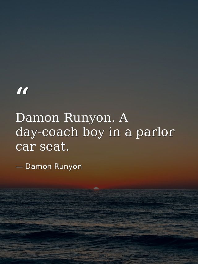 Damon Runyon. A day-coach boy in a parlor car seat. — Damon Runyon