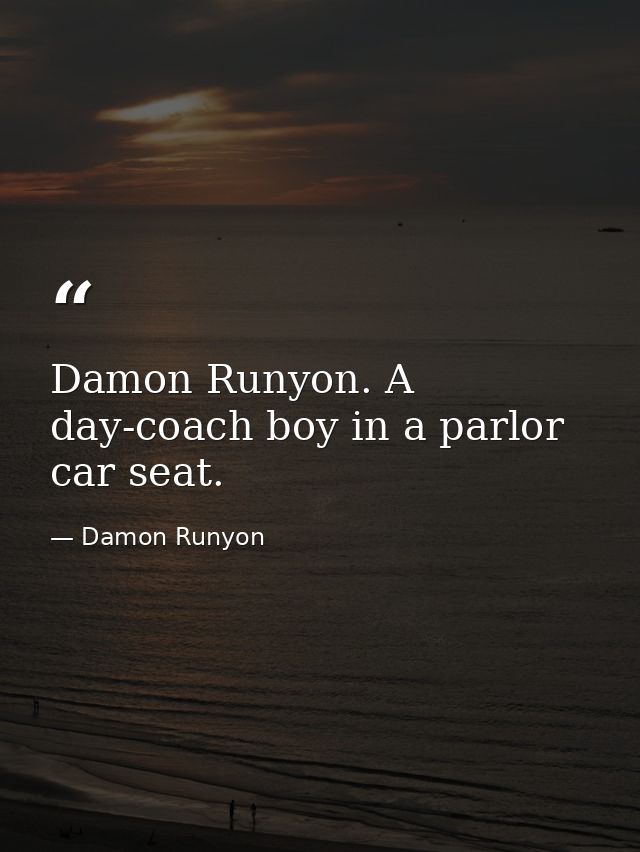 Damon Runyon. A day-coach boy in a parlor car seat. — Damon Runyon