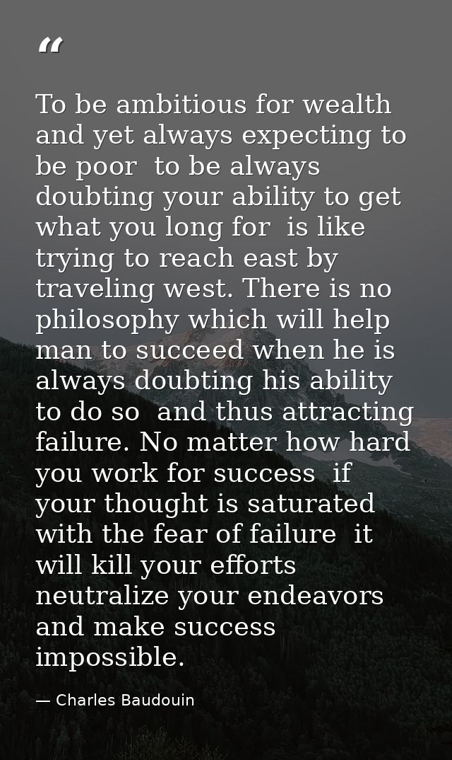 To be ambitious for wealth  and yet always expecting to be poor  to be always doubting your ability to get what you long — Charles Baudouin