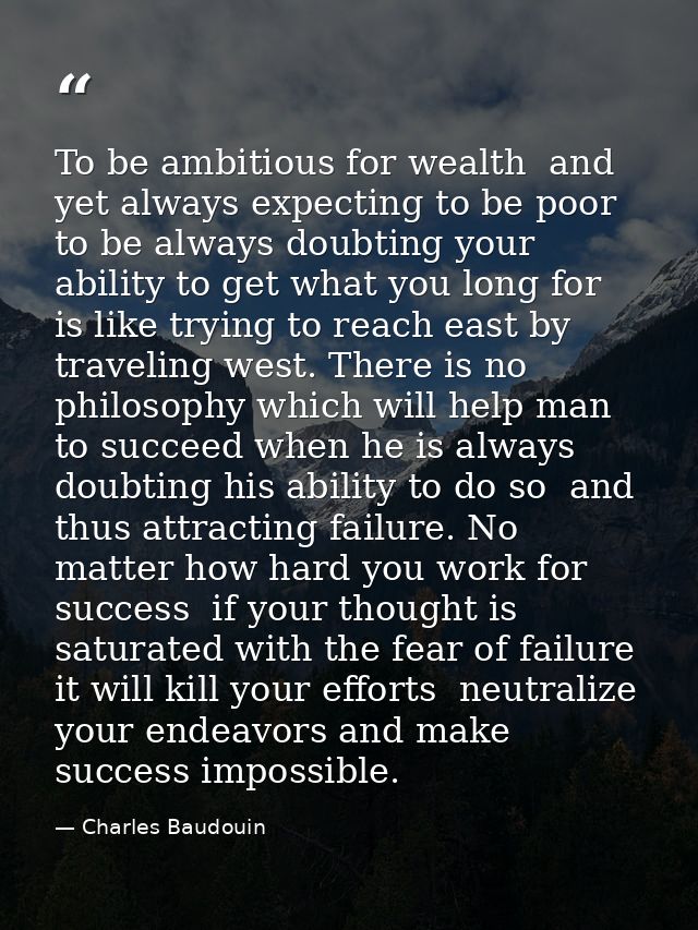 To be ambitious for wealth  and yet always expecting to be poor  to be always doubting your ability to get what you long — Charles Baudouin