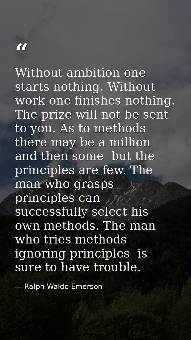 Without ambition one starts nothing. Without work one finishes nothing. The prize will not be sent to you. As to methods — Ralph Waldo Emerson