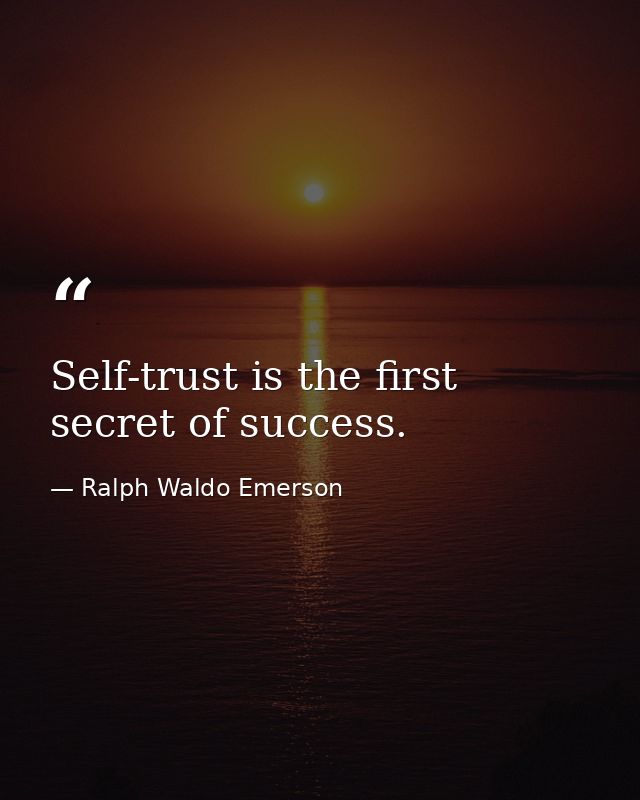 Self-trust is the first secret of success. — Ralph Waldo Emerson