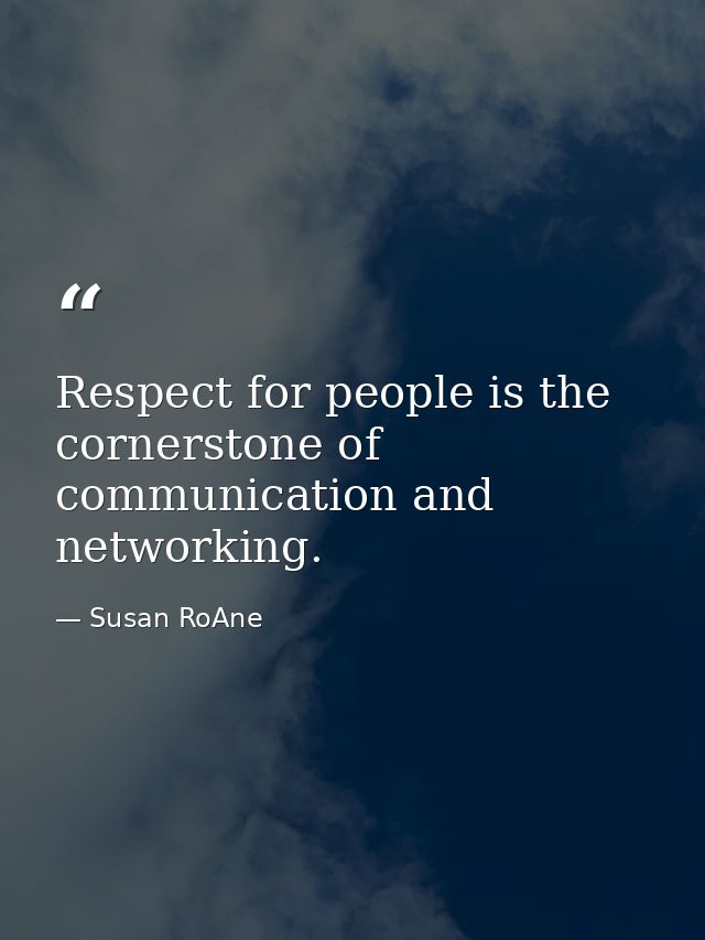 Respect for people is the cornerstone of communication and networking. — Susan RoAne