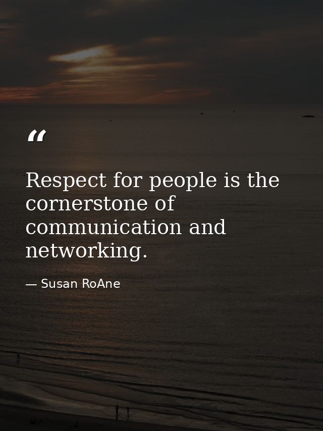 Respect for people is the cornerstone of communication and networking. — Susan RoAne