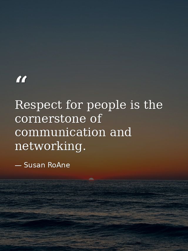 Respect for people is the cornerstone of communication and networking. — Susan RoAne