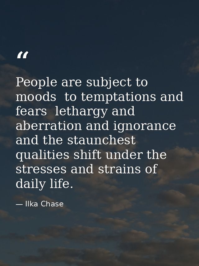 People are subject to moods  to temptations and fears  lethargy and aberration and ignorance  and the staunchest qualiti — Ilka Chase