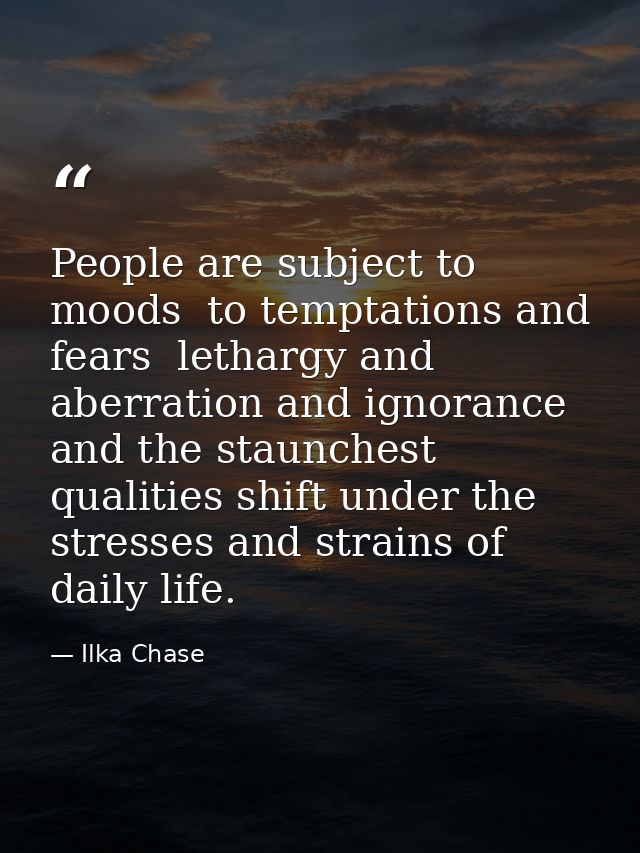 People are subject to moods  to temptations and fears  lethargy and aberration and ignorance  and the staunchest qualiti — Ilka Chase
