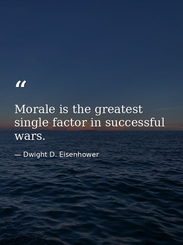 Morale is the greatest single factor in successful wars. — Dwight D. Eisenhower