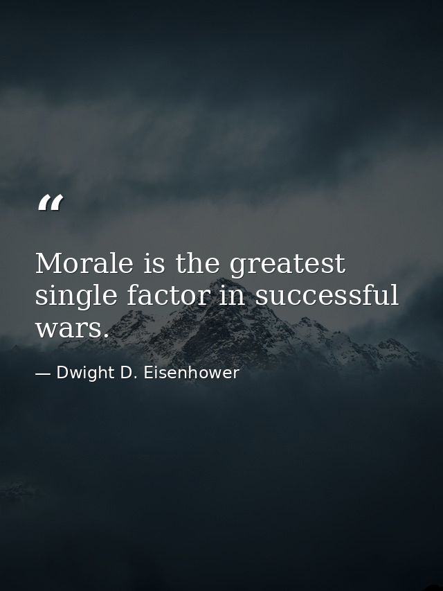 Morale is the greatest single factor in successful wars. — Dwight D. Eisenhower