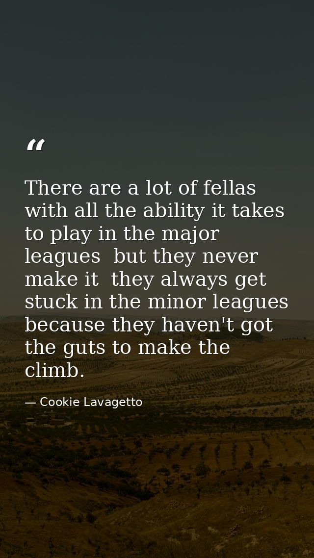 There are a lot of fellas with all the ability it takes to play in the major leagues  but they never make it  they alway — Cookie Lavagetto