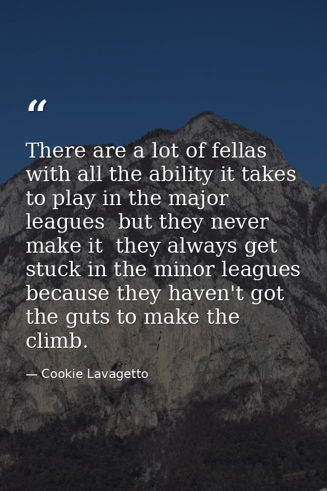 There are a lot of fellas with all the ability it takes to play in the major leagues  but they never make it  they alway — Cookie Lavagetto