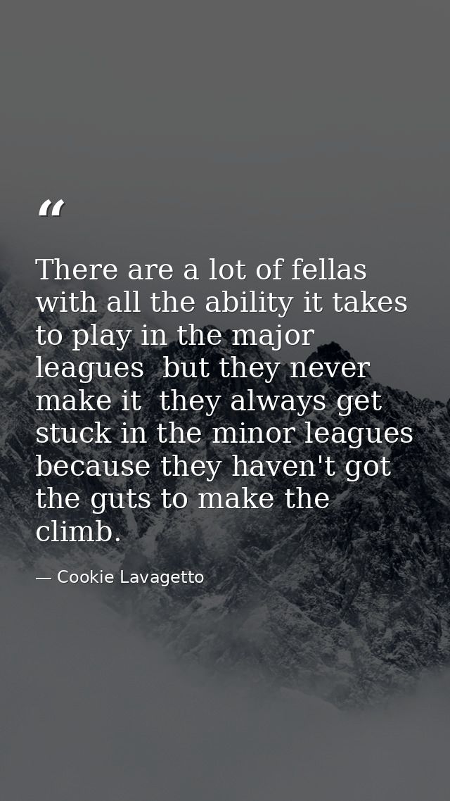 There are a lot of fellas with all the ability it takes to play in the major leagues  but they never make it  they alway — Cookie Lavagetto