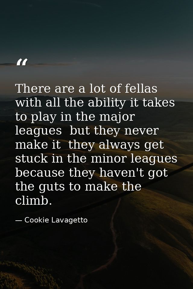 There are a lot of fellas with all the ability it takes to play in the major leagues  but they never make it  they alway — Cookie Lavagetto