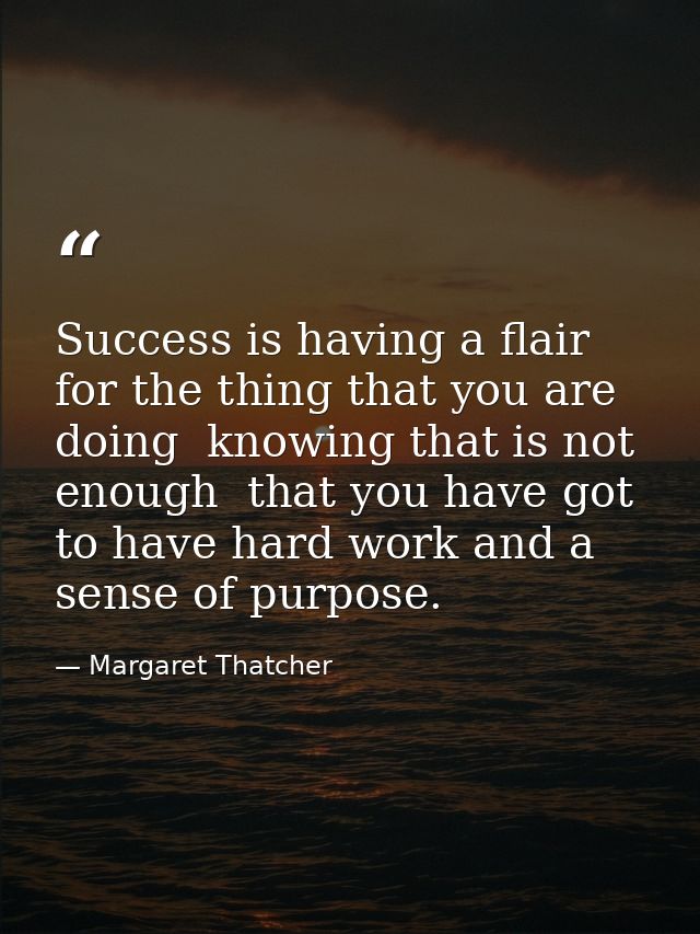 Success is having a flair for the thing that you are doing  knowing that is not enough  that you have got to have hard w — Margaret Thatcher