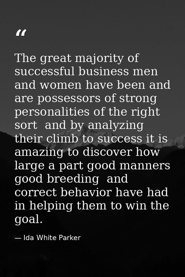 The great majority of successful business men and women have been and are possessors of strong personalities of the righ — Ida White Parker