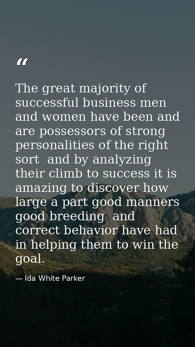 The great majority of successful business men and women have been and are possessors of strong personalities of the righ — Ida White Parker